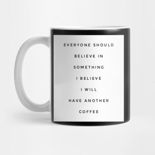 Everyone should believe in something I believe I will have another coffee Mug